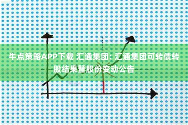 牛点策略APP下载 汇通集团: 汇通集团可转债转股结果暨股份变动公告