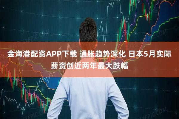 金海港配资APP下载 通胀趋势深化 日本5月实际薪资创近两年最大跌幅